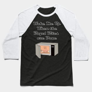 Wake Me Up When the Bagel Bites are Done Baseball T-Shirt